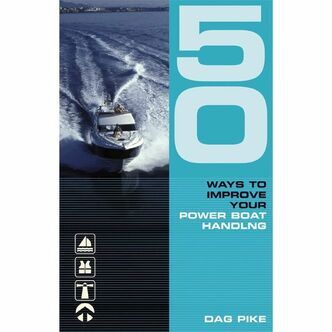 50 Ways To Improve Your Power Boat Handling by Dag Pike